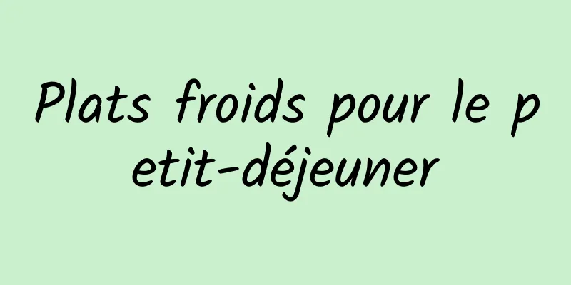 Plats froids pour le petit-déjeuner