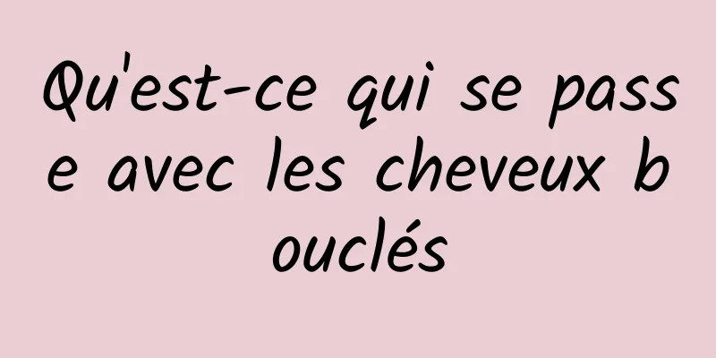 Qu'est-ce qui se passe avec les cheveux bouclés