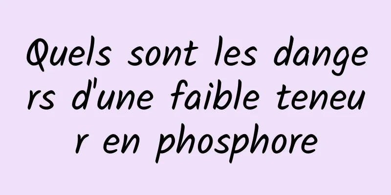 Quels sont les dangers d'une faible teneur en phosphore