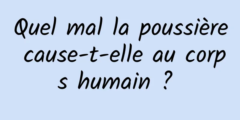 Quel mal la poussière cause-t-elle au corps humain ? 