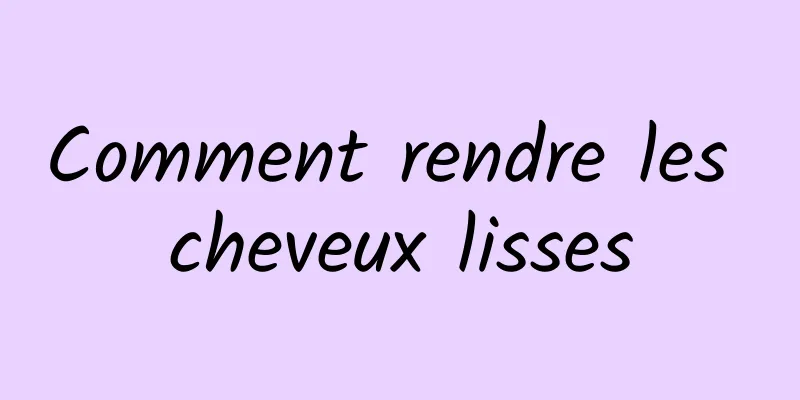Comment rendre les cheveux lisses