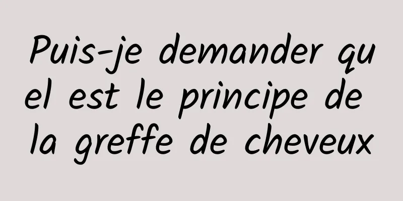 Puis-je demander quel est le principe de la greffe de cheveux