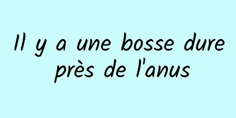 Il y a une bosse dure près de l'anus