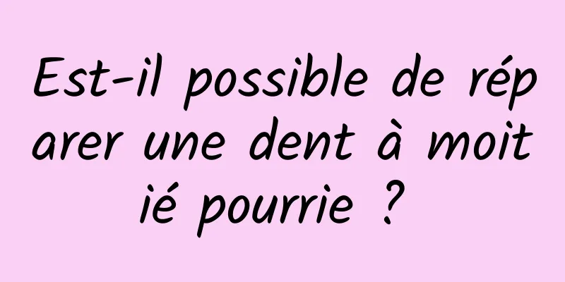 Est-il possible de réparer une dent à moitié pourrie ? 