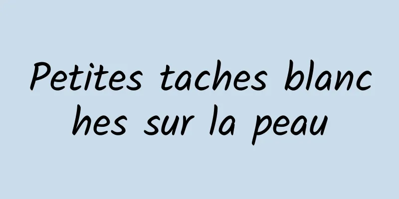 Petites taches blanches sur la peau
