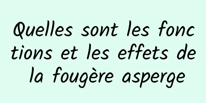 Quelles sont les fonctions et les effets de la fougère asperge