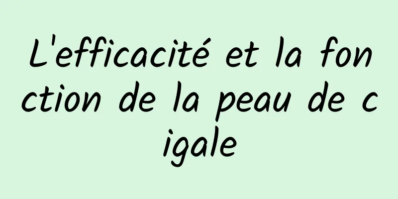 L'efficacité et la fonction de la peau de cigale