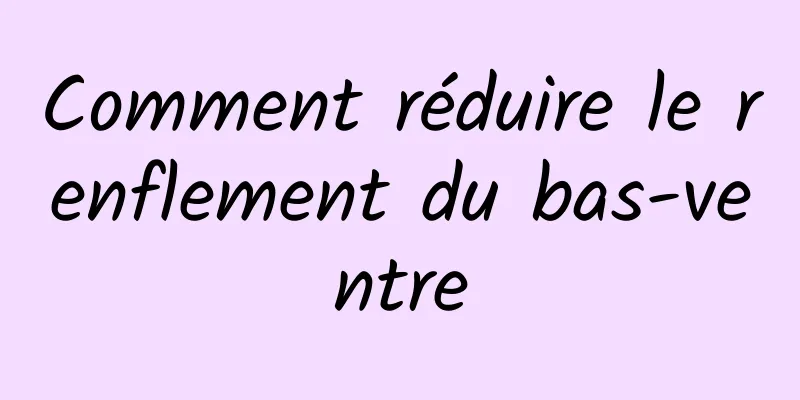 Comment réduire le renflement du bas-ventre