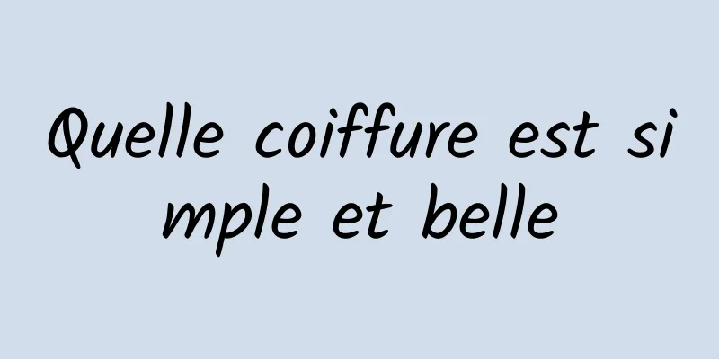 Quelle coiffure est simple et belle