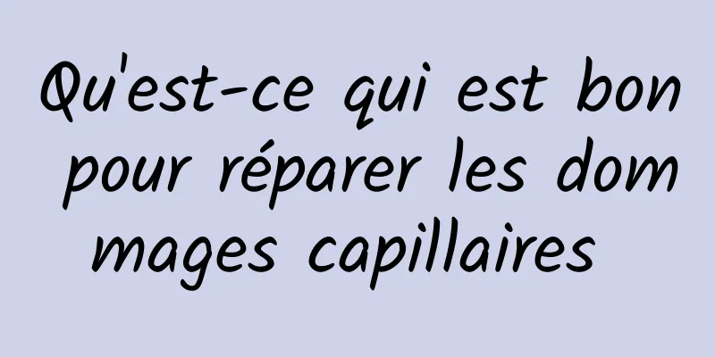 Qu'est-ce qui est bon pour réparer les dommages capillaires 