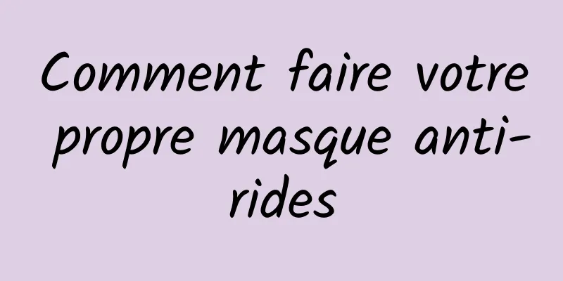 Comment faire votre propre masque anti-rides