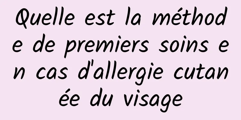 Quelle est la méthode de premiers soins en cas d'allergie cutanée du visage