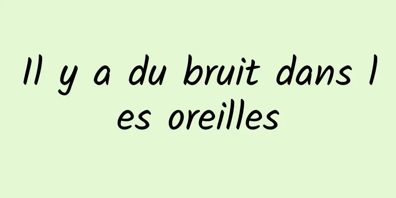 Il y a du bruit dans les oreilles