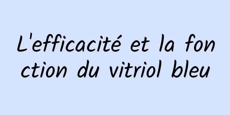 L'efficacité et la fonction du vitriol bleu