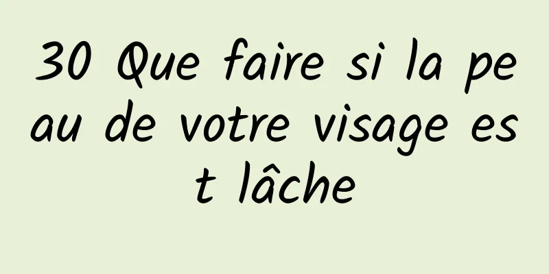 30 Que faire si la peau de votre visage est lâche