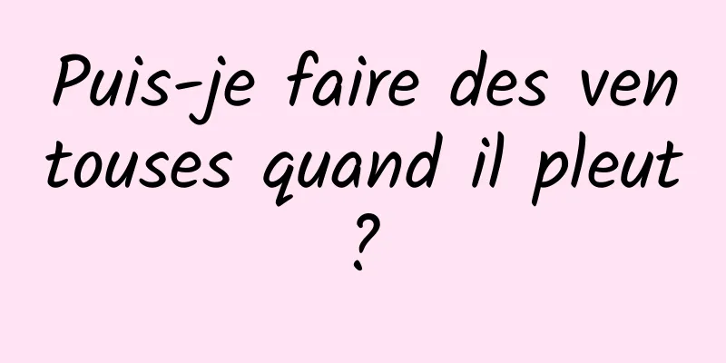 Puis-je faire des ventouses quand il pleut ? 