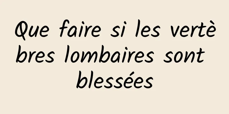 Que faire si les vertèbres lombaires sont blessées