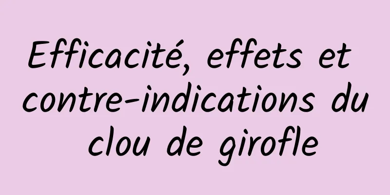 Efficacité, effets et contre-indications du clou de girofle