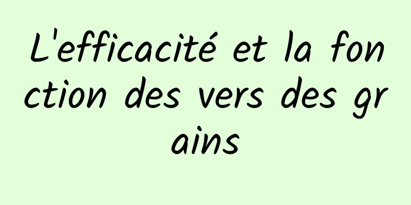 L'efficacité et la fonction des vers des grains