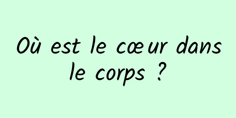 Où est le cœur dans le corps ? 