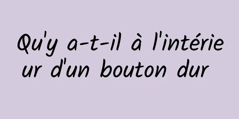 Qu'y a-t-il à l'intérieur d'un bouton dur 