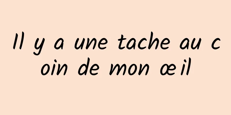 Il y a une tache au coin de mon œil