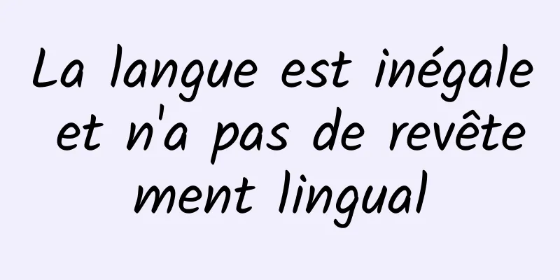 La langue est inégale et n'a pas de revêtement lingual