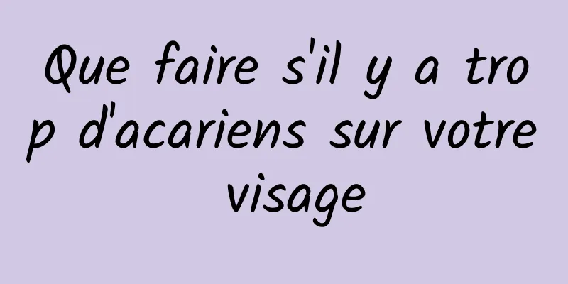 Que faire s'il y a trop d'acariens sur votre visage