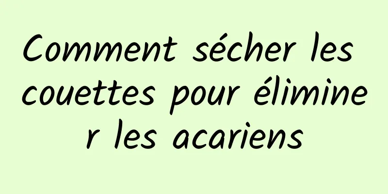 Comment sécher les couettes pour éliminer les acariens