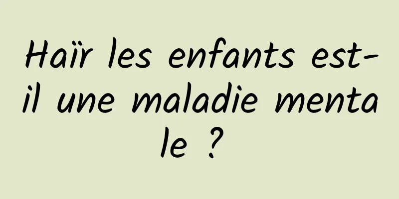 Haïr les enfants est-il une maladie mentale ? 