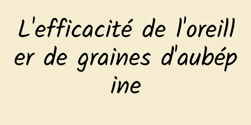 L'efficacité de l'oreiller de graines d'aubépine