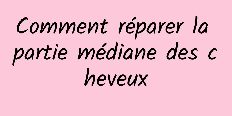 Comment réparer la partie médiane des cheveux