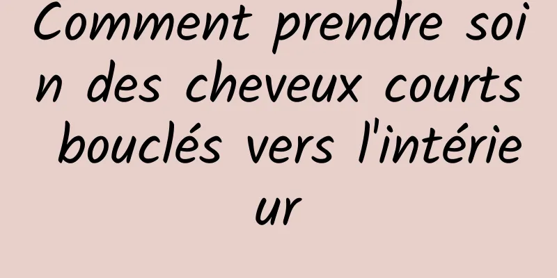 Comment prendre soin des cheveux courts bouclés vers l'intérieur