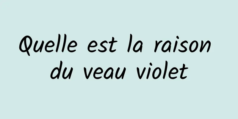 Quelle est la raison du veau violet