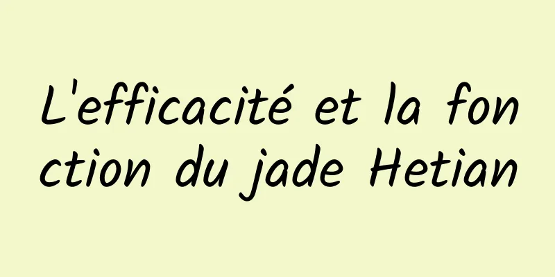 L'efficacité et la fonction du jade Hetian