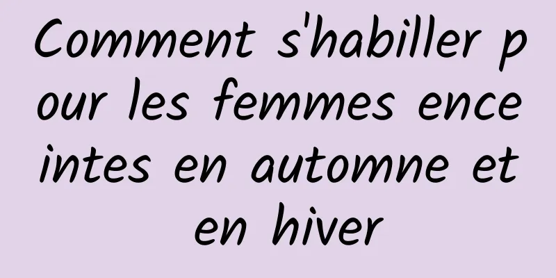 Comment s'habiller pour les femmes enceintes en automne et en hiver
