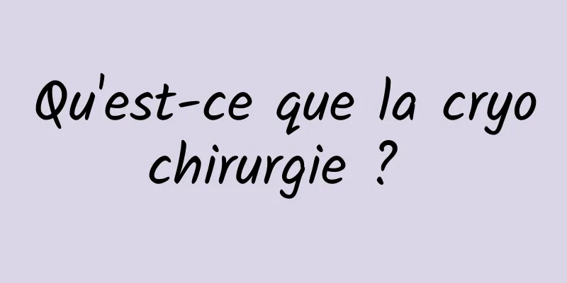 Qu'est-ce que la cryochirurgie ? 