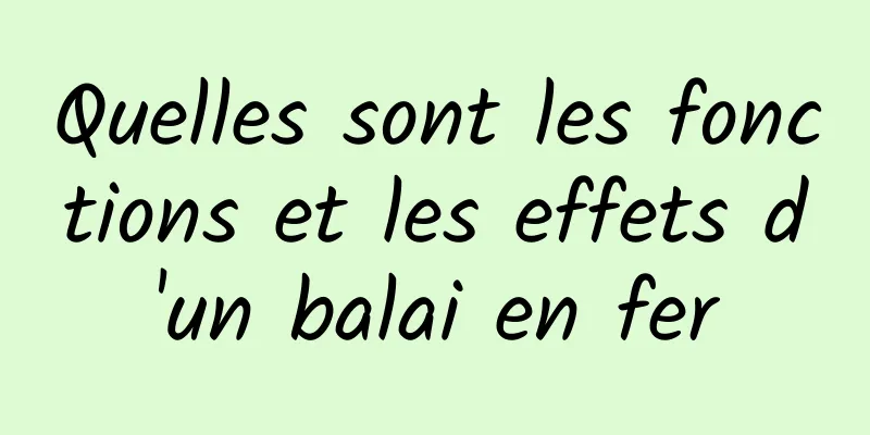 Quelles sont les fonctions et les effets d'un balai en fer