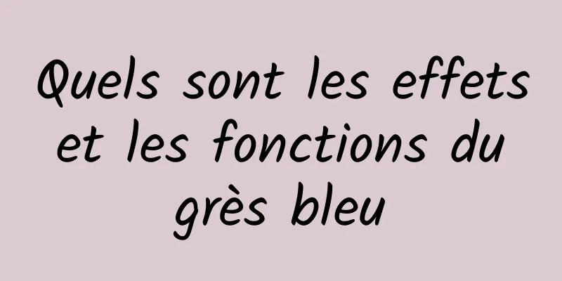 Quels sont les effets et les fonctions du grès bleu