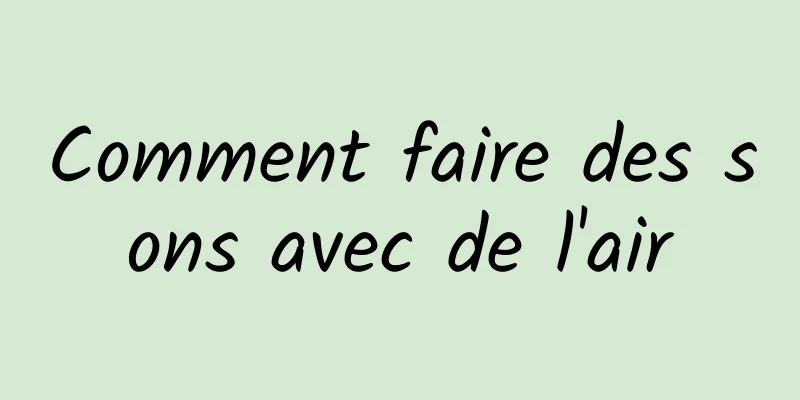 Comment faire des sons avec de l'air