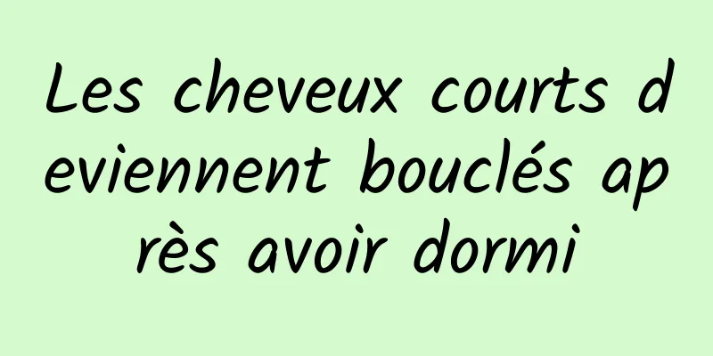 Les cheveux courts deviennent bouclés après avoir dormi