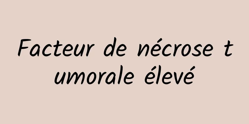 Facteur de nécrose tumorale élevé
