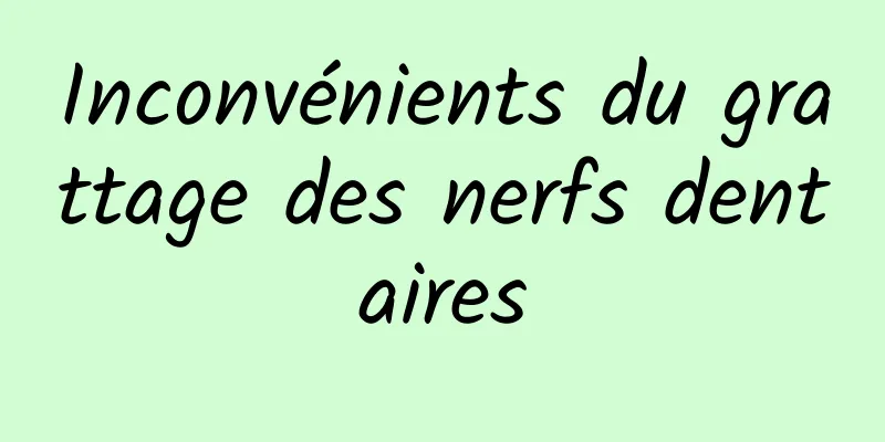 Inconvénients du grattage des nerfs dentaires