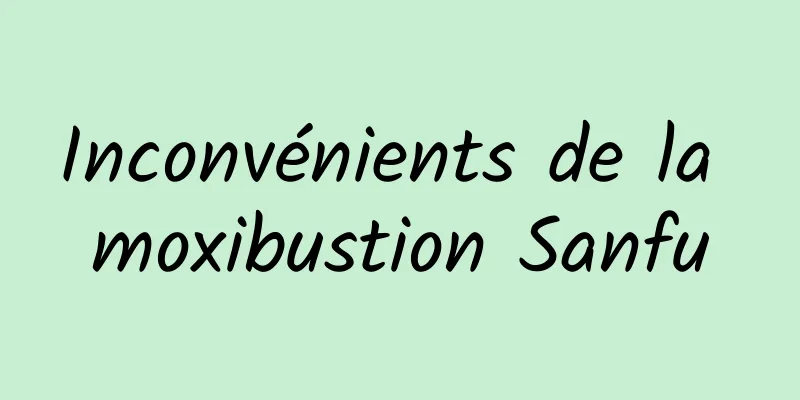 Inconvénients de la moxibustion Sanfu