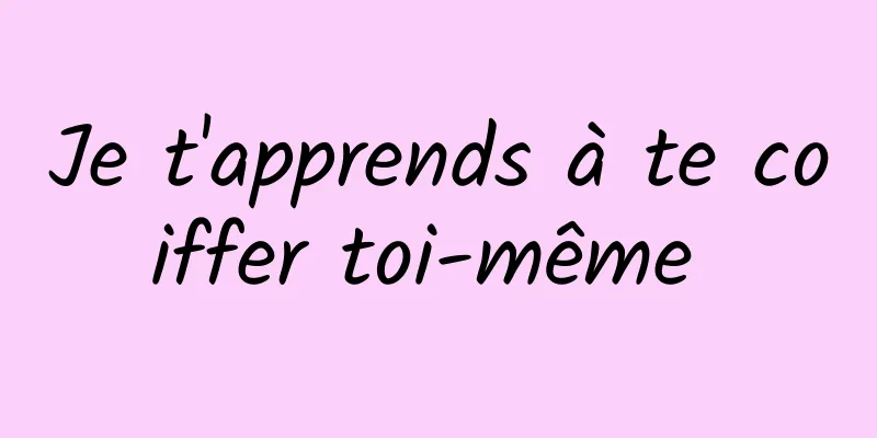 Je t'apprends à te coiffer toi-même 
