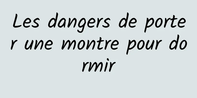 Les dangers de porter une montre pour dormir