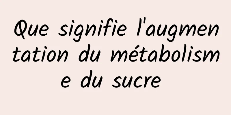 Que signifie l'augmentation du métabolisme du sucre 