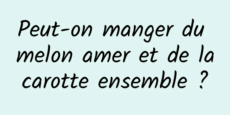 Peut-on manger du melon amer et de la carotte ensemble ? 