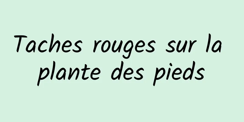 Taches rouges sur la plante des pieds
