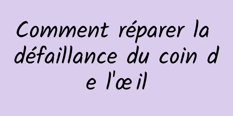 Comment réparer la défaillance du coin de l'œil